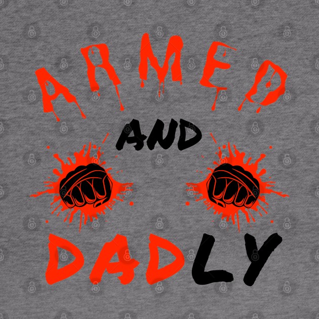 ARMED AND DADLY FUNNY FATHER MMA FIGHTER BOXING DAD KO DADDY by CoolFactorMerch